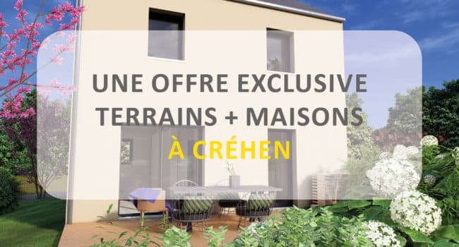 Offre exclusive maisons + terrains créhen